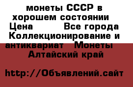 монеты СССР в хорошем состоянии › Цена ­ 100 - Все города Коллекционирование и антиквариат » Монеты   . Алтайский край